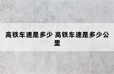 高铁车速是多少 高铁车速是多少公里